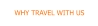 WHY TRAVEL WITH US